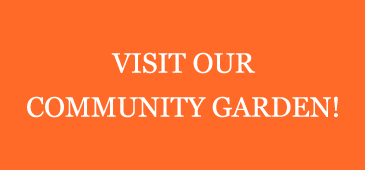 VISIT OUR COMMUNITY GARDEN!